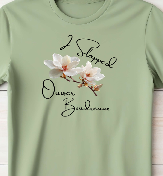 I slapped Ouiser Boudreaux shirt